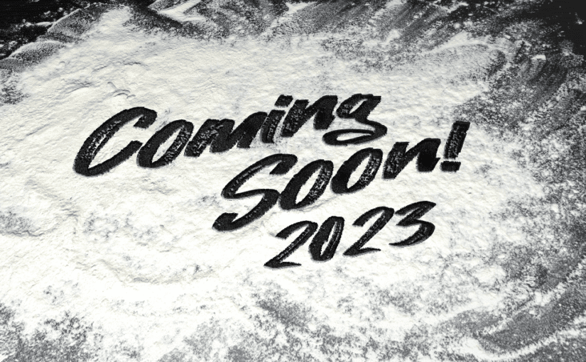 Coming Soon! 2023 written in flour